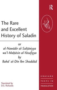 bokomslag The Rare and Excellent History of Saladin or al-Nawadir al-Sultaniyya wa'l-Mahasin al-Yusufiyya by Baha' al-Din Ibn Shaddad