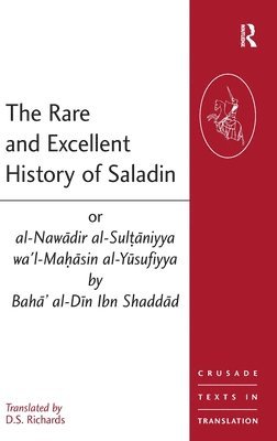 The Rare and Excellent History of Saladin or al-Nawadir al-Sultaniyya wa'l-Mahasin al-Yusufiyya by Baha' al-Din Ibn Shaddad 1