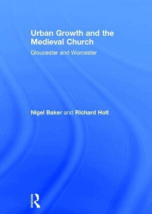 Nigel Baker, Richard Holt - Urban Growth and the Medieval Church, Inbunden