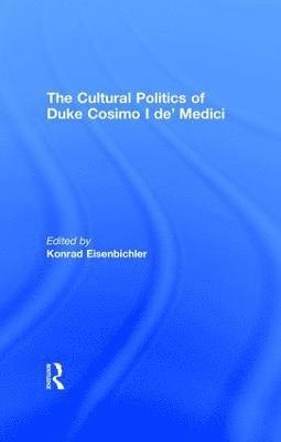Konrad Eisenbichler - Cultural Politics of Duke Cosimo I de' Medici, Inbunden