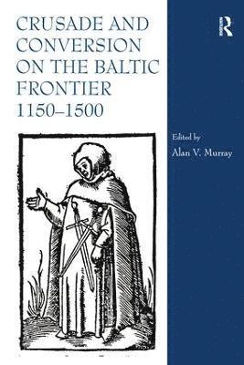 Crusade and Conversion on the Baltic Frontier 11501500 1