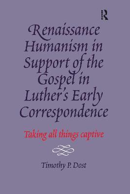 Timothy P. Dost - Renaissance Humanism in Support of the Gospel in Luther's Early Correspondence, Inbunden