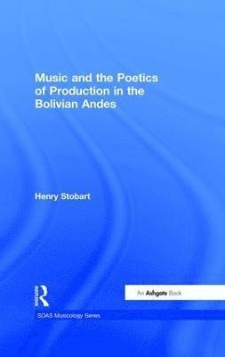 bokomslag Music and the Poetics of Production in the Bolivian Andes
