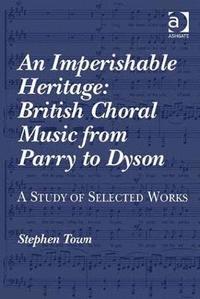 bokomslag An Imperishable Heritage: British Choral Music from Parry to Dyson