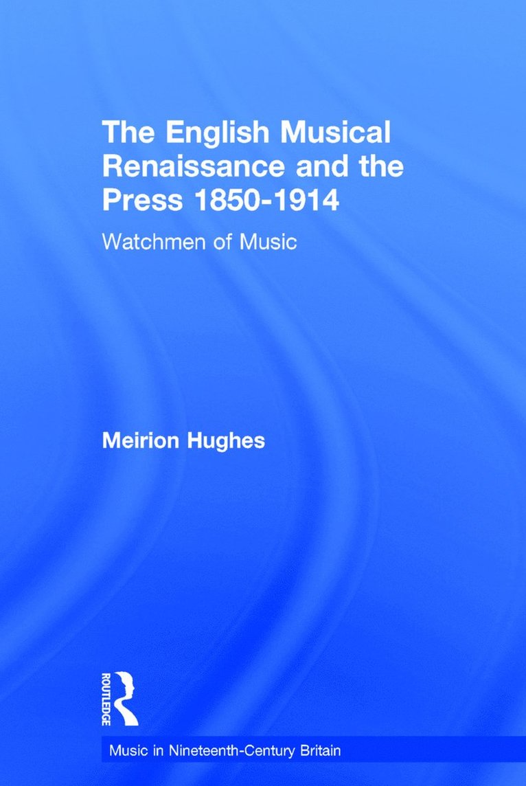 The English Musical Renaissance and the Press 1850-1914: Watchmen of Music 1