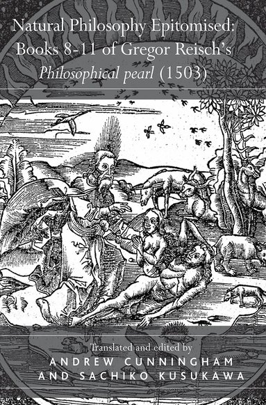 Sachiko Kusukawa - Natural Philosophy Epitomised: Books 8-11 of Gregor Reisch's Philosophical pearl (1503), Inbunden