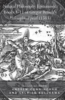 Sachiko Kusukawa - Natural Philosophy Epitomised: Books 8-11 of Gregor Reisch's Philosophical pearl (1503), Inbunden