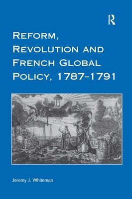 Reform, Revolution and French Global Policy, 1787-1791 1