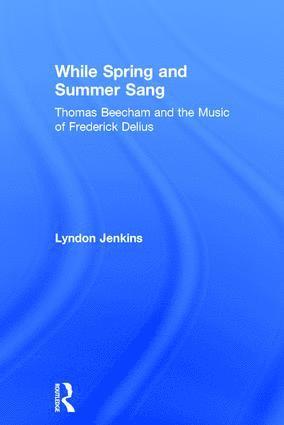 bokomslag While Spring and Summer Sang: Thomas Beecham and the Music of Frederick Delius