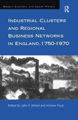 Industrial Clusters and Regional Business Networks in England, 1750-1970 1