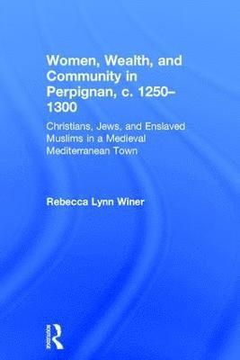 bokomslag Women, Wealth, and Community in Perpignan, c. 12501300