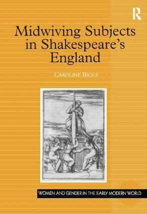 Caroline Bicks - Midwiving Subjects in Shakespeare’s England, Inbunden