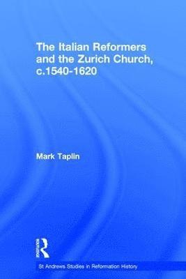 The Italian Reformers and the Zurich Church, c.1540-1620 1