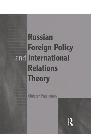 Christer Pursiainen - Russian Foreign Policy and International Relations Theory, Inbunden