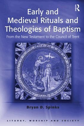 Bryan D. Spinks - Early and Medieval Rituals and Theologies of Baptism, Häftad