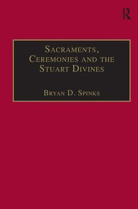 Bryan D. Spinks - Sacraments, Ceremonies and the Stuart Divines, Inbunden