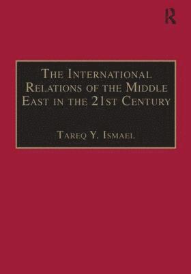Tareq Y. Ismael - International Relations of the Middle East in the 21st Century, Inbunden