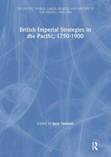 Jane Samson - British Imperial Strategies in the Pacific, 1750-1900, Inbunden