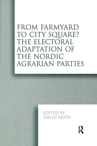 David Arter - From Farmyard to City Square? The Electoral Adaptation of the Nordic Agrarian Parties, Inbunden