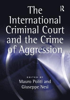 Mauro Politi, Giuseppe Nesi - International Criminal Court and the Crime of Aggression, Inbunden
