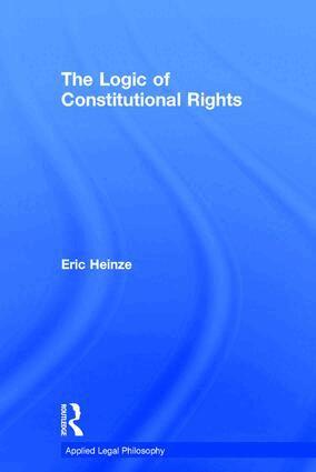 Eric Heinze - Logic of Constitutional Rights, Inbunden