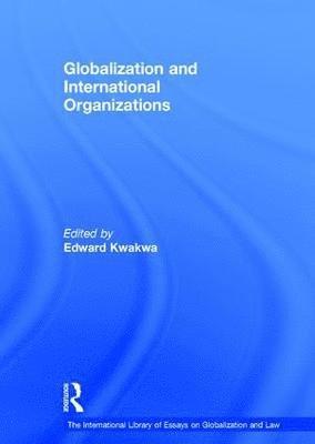 Edward Kwakwa - Globalization and International Organizations, Inbunden