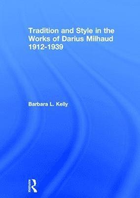Tradition and Style in the Works of Darius Milhaud 1912-1939 1