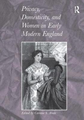 Privacy, Domesticity, and Women in Early Modern England 1