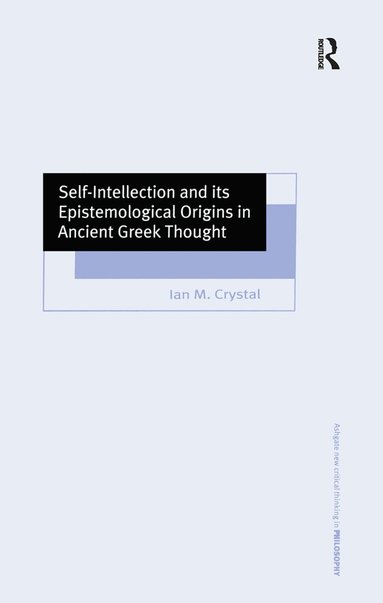 Ian M. Crystal - Self-Intellection and its Epistemological Origins in Ancient Greek Thought, Inbunden