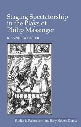 Joanne Rochester - Staging Spectatorship in the Plays of Philip Massinger, Inbunden