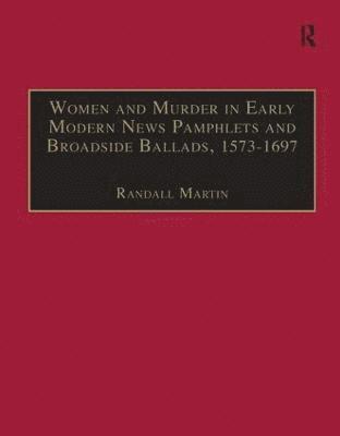 Women and Murder in Early Modern News Pamphlets and Broadside Ballads, 1573-1697 1