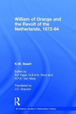 K.W. Swart, K. W. Swart - William of Orange and the Revolt of the Netherlands, 1572-84, Inbunden