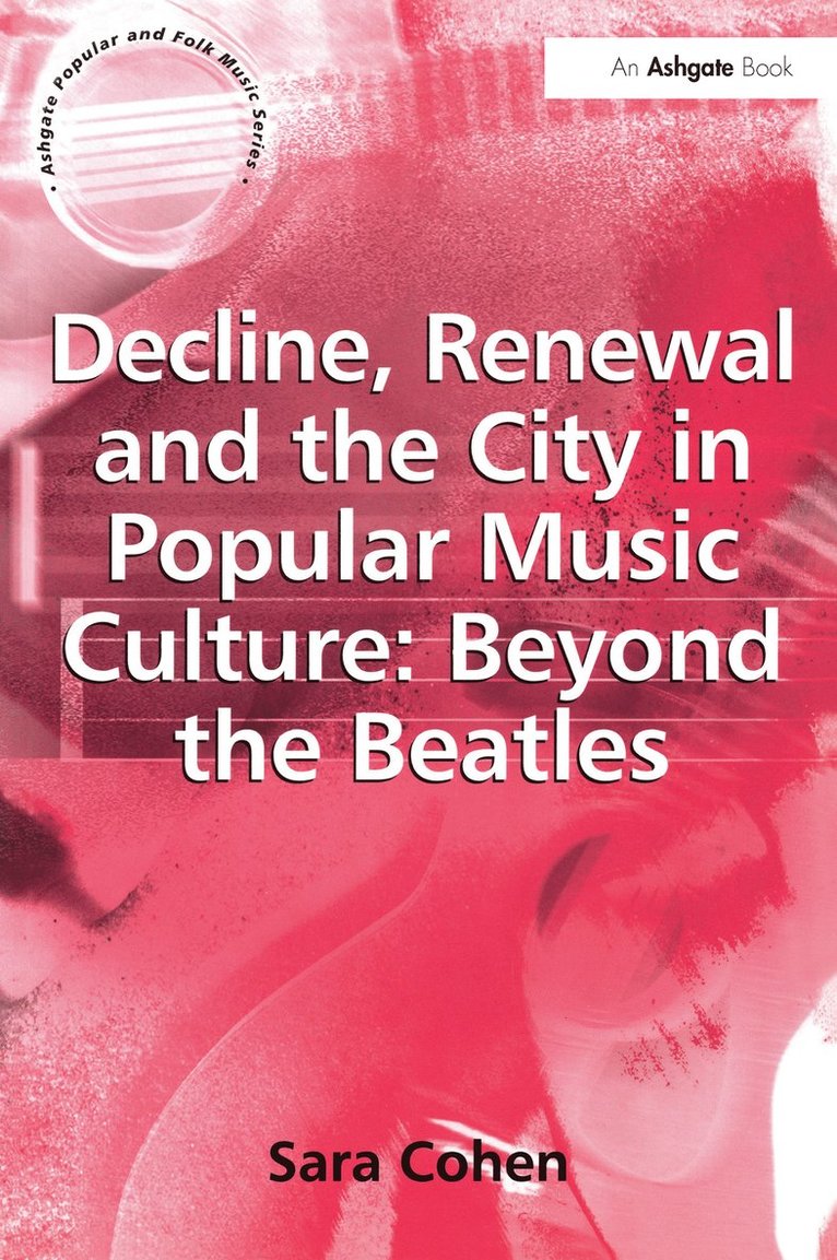 Sara Cohen - Decline, Renewal and the City in Popular Music Culture: Beyond the Beatles, Häftad