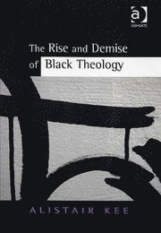bokomslag The Rise and Demise of Black Theology