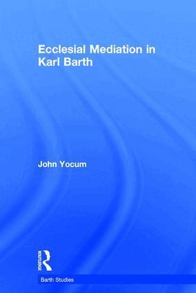 John Yocum - Ecclesial Mediation in Karl Barth, Inbunden