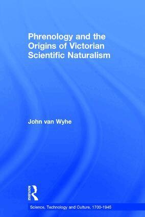 John van Wyhe - Phrenology and the Origins of Victorian Scientific Naturalism, Inbunden