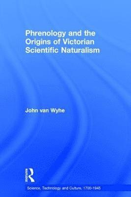 Phrenology and the Origins of Victorian Scientific Naturalism 1