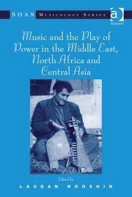 Laudan Nooshin - Music and the Play of Power in the Middle East, North Africa and Central Asia, Inbunden