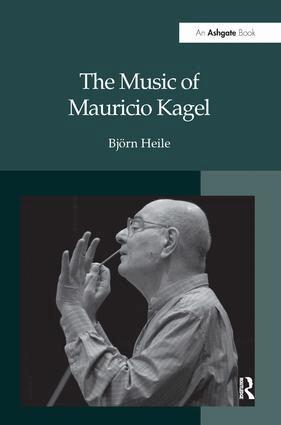 Björn Heile - Music of Mauricio Kagel, Inbunden