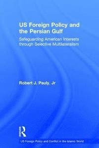 bokomslag US Foreign Policy and the Persian Gulf