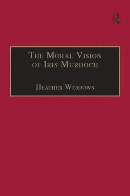 Heather Widdows - Moral Vision of Iris Murdoch, Inbunden