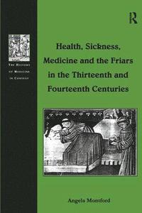 bokomslag Health, Sickness, Medicine and the Friars in the Thirteenth and Fourteenth Centuries