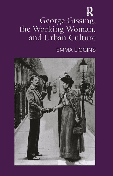 Emma Liggins - George Gissing, the Working Woman, and Urban Culture, Inbunden