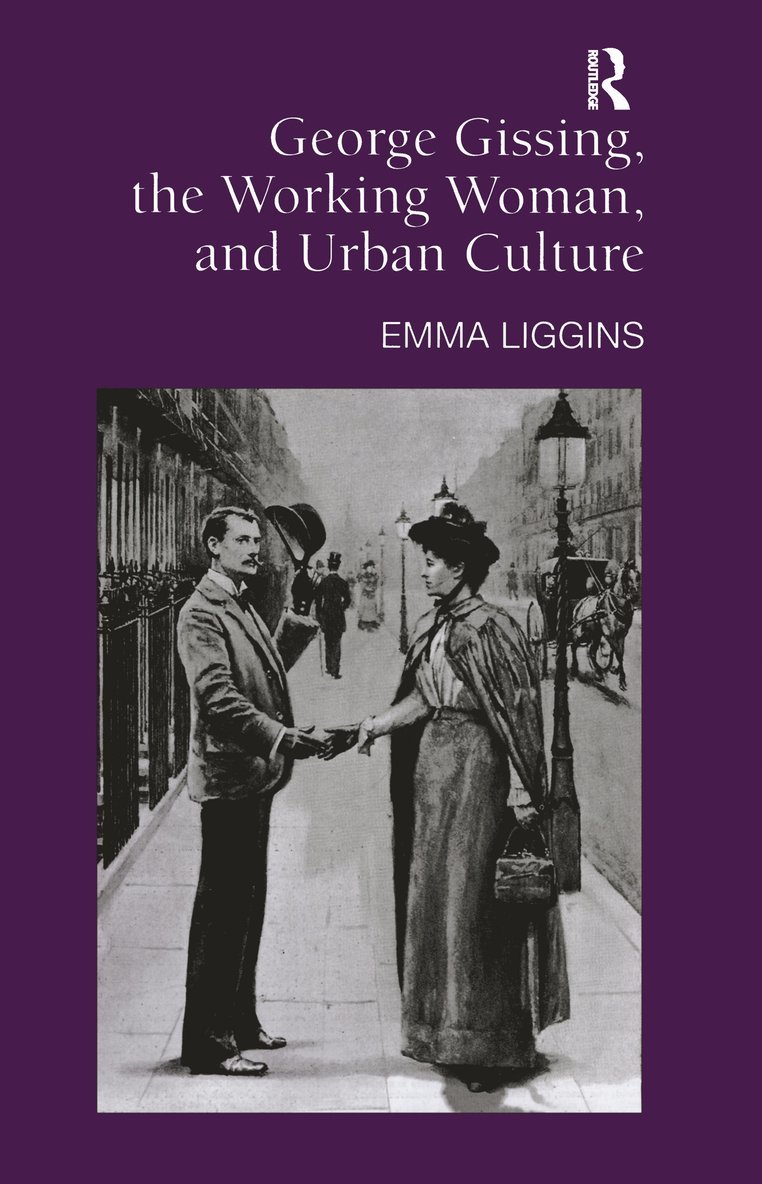 Emma Liggins - George Gissing, the Working Woman, and Urban Culture, Inbunden