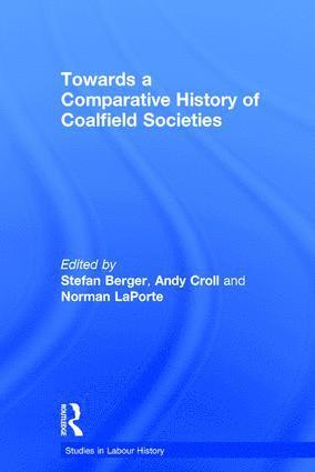 Andy Croll, Stefan Berger - Towards a Comparative History of Coalfield Societies, Inbunden