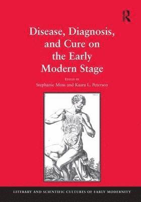 Disease, Diagnosis, and Cure on the Early Modern Stage