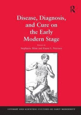 Disease, Diagnosis, and Cure on the Early Modern Stage 1