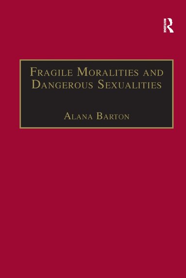 Alana Barton - Fragile Moralities and Dangerous Sexualities, Inbunden