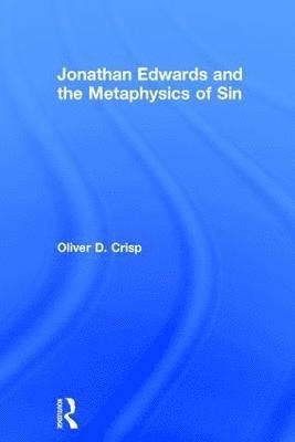 Oliver D. Crisp - Jonathan Edwards and the Metaphysics of Sin, Inbunden