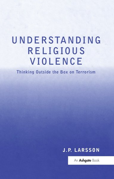 J.P. Larsson - Understanding Religious Violence, Inbunden